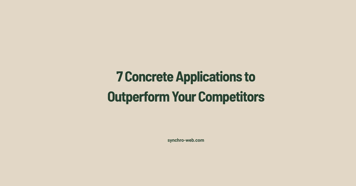 7 Concrete Applications to Outperform Your Competitors